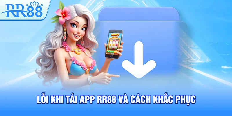 Lỗi khi tải app RR88 và cách khắc phục