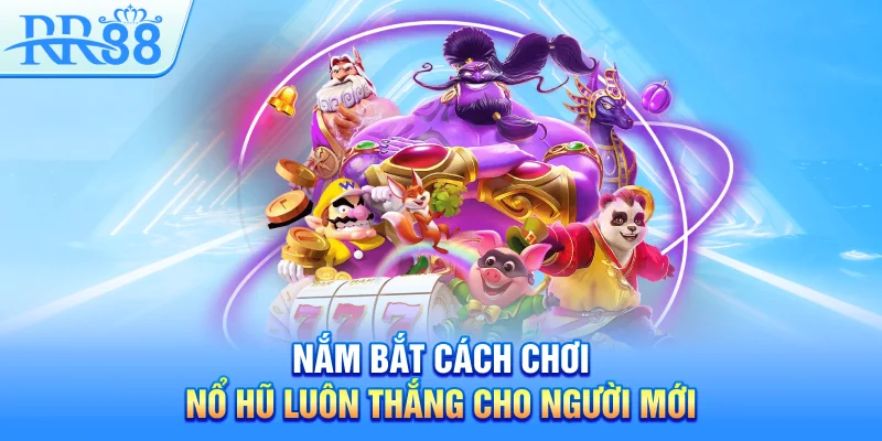 Nắm bắt cách chơi nổ hũ luôn thắng cho người mới