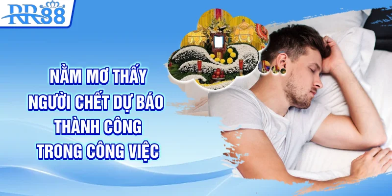 Nằm mơ thấy người chết dự báo thành công trong công việc
