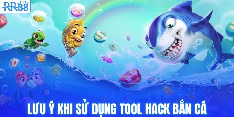 Những điều cần lưu ý khi sử dụng tool hack bắn cá