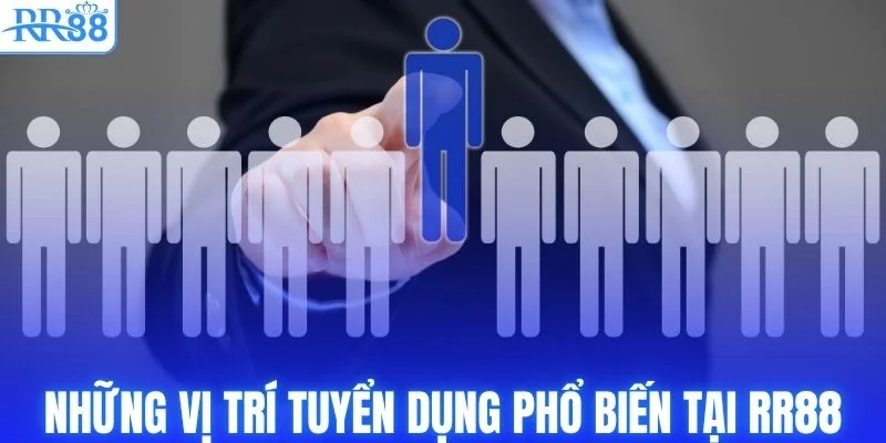 Những vị trí tuyển dụng phổ biến tại RR88