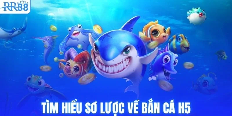 Tìm hiểu sơ lược về bắn cá H5