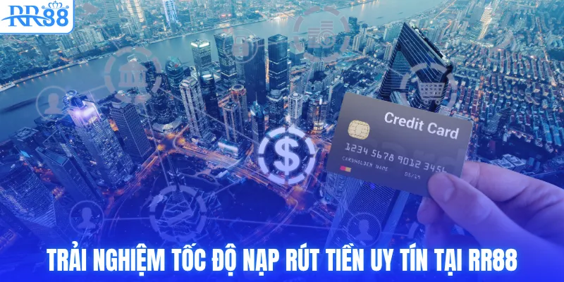 Trải nghiệm tốc độ nạp rút tiền uy tín tại RR88